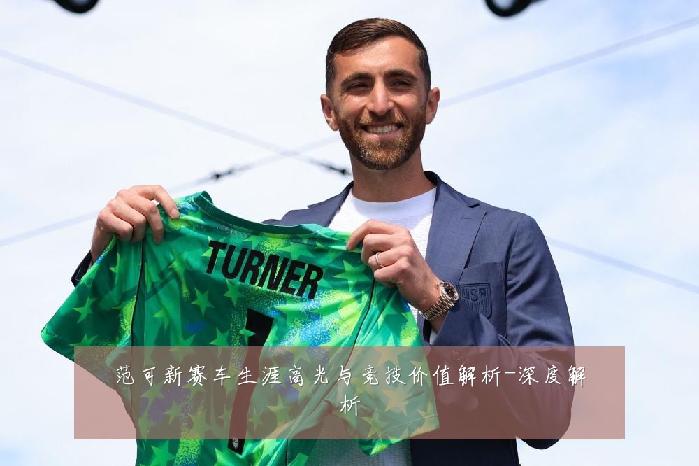 范可新赛车生涯高光与竞技价值解析-深度解析