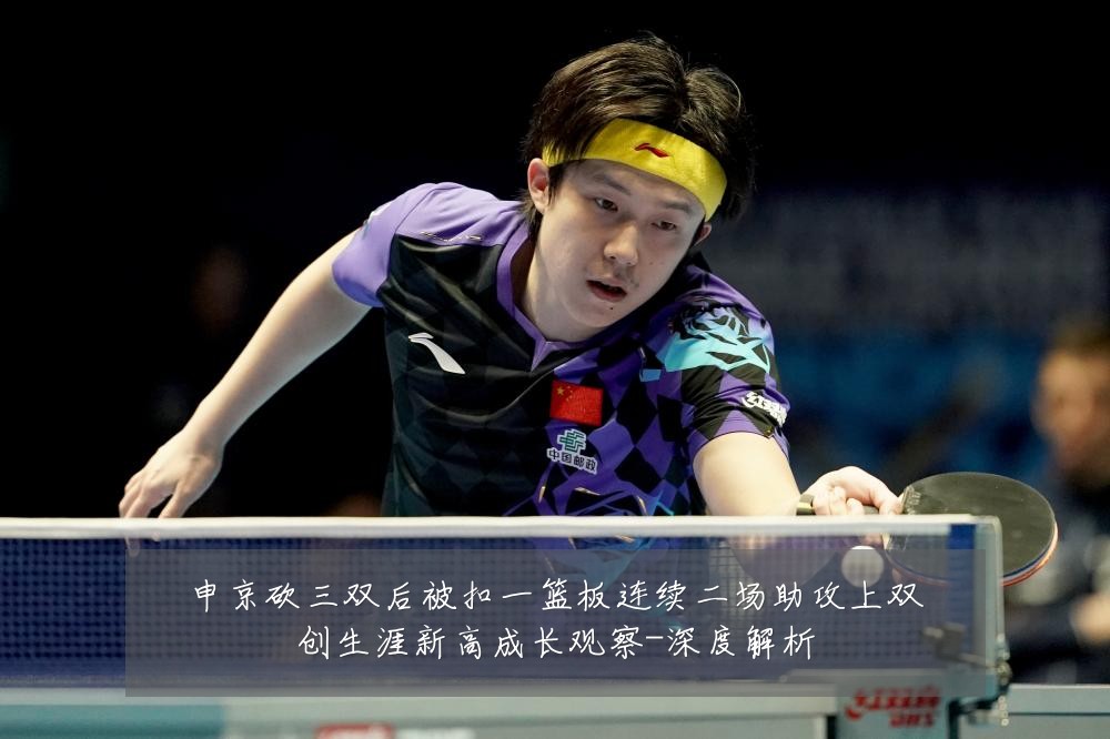 申京砍三双后被扣一篮板连续二场助攻上双创生涯新高成长观察-深度解析